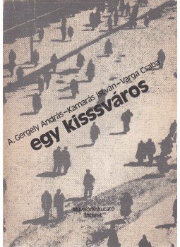 Kamarás István, Varga Csaba, A.Gergely András - Egy kisssváros Kamarás István, Varga Csaba, A.Gergely András - Egy kisssváros, Budapest 1986 antikvár könyv