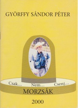 Györffy Sándor Péter - Csak... Nem... Csenj... Morzsák Györffy Sándor Péter - Csak... Nem... Csenj... Morzsák, 0 antikvár könyv