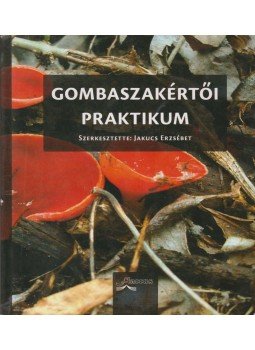 Jakucs Erzsébet (szerk.) - Gombaszakértői praktikum Jakucs Erzsébet (szerk.) - Gombaszakértői praktikum, 2008 antikvár könyv