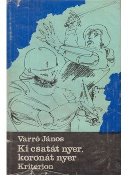 Varró János - Ki csatát nyer, koronát nyer Varró János - Ki csatát nyer, koronát nyer, Bukarest 1977 antikvár könyv