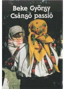 Beke György - Csángó passió Beke György - Csángó passió, Budapest 1988 antikvár könyv