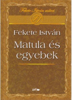 Fekete István - Matula és egyebek Fekete István - Matula és egyebek, Szeged 2011 antikvár könyv