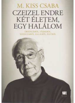 Czeizel Endre, M. Kiss Csaba - Két életem, egy halálom Czeizel Endre, M. Kiss Csaba - Két életem, egy halálom, Budapest 2015 antikvár könyv