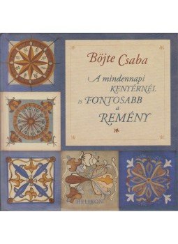 Böjte Csaba - A mindennapi kenyérnél is fontosabb a remény Böjte Csaba - A mindennapi kenyérnél is fontosabb a remény, Budapest 2014 antikvár könyv