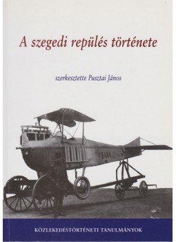 Pusztai János - A szegedi repülés története Pusztai János - A szegedi repülés története, Szeged 2002 antikvár könyv