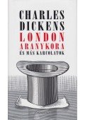 Charles Dickens - London aranykora és más karcolatok