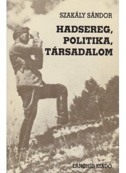 Szakály Sándor - Hadsereg, politika, társadalom Szakály Sándor - Hadsereg, politika, társadalom, Budapest 1991 antikvár könyv