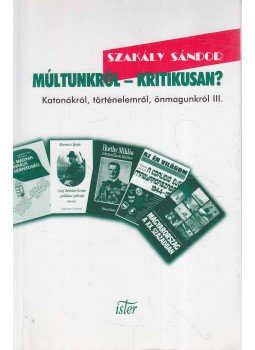 Szakály Sándor - Múltunkról - kritikusan? Szakály Sándor - Múltunkról - kritikusan?, Budapest 2005 antikvár könyv