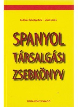 Scholz László, Baditzné Pálvölgyi Kata - Spanyol társalgási zsebkönyv Scholz László, Baditzné Pálvölgyi Kata - Spanyol társalgási zsebkönyv, Budapest 2013 antikvár könyv