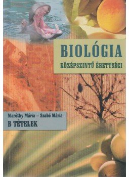Szabó Mária, Maróthy Mária - Biológia középszintű érettségi Szabó Mária, Maróthy Mária - Biológia középszintű érettségi, Budapest 2005 antikvár könyv