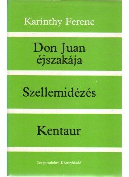 Karinthy Ferenc - Don Juan éjszakája / Szellemidézés / Kentaur Karinthy Ferenc - Don Juan éjszakája / Szellemidézés / Kentaur, Budapest 1979 antikvár könyv
