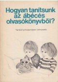 Meixner Ildikó,Romankovics  András,Romankovicsné Tóth Júlia - Hogyan tanítsunk az ábécés olvasókönyvből?