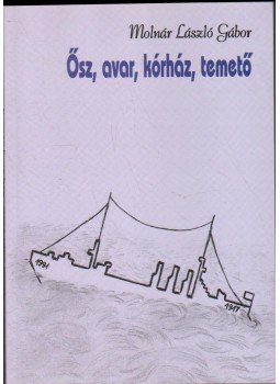 Molnár László Gábor - Ősz, avar, kórház, temető (dedikált) Molnár László Gábor - Ősz, avar, kórház, temető (dedikált), Budapest 2005 antikvár könyv