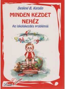 Deákné B. Katalin - Minden kezdet nehéz Deákné B. Katalin - Minden kezdet nehéz, 0 antikvár könyv