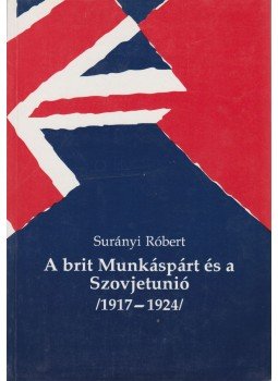 Surányi Róbert - A brit Munkáspárt és a Szovjetunió (1917-1924) Surányi Róbert - A brit Munkáspárt és a Szovjetunió (1917-1924), b 1993 antikvár könyv