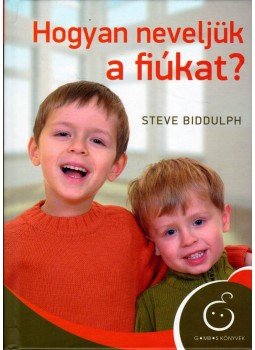 Steve Biddulph - Hogyan neveljük a fiúkat? Steve Biddulph - Hogyan neveljük a fiúkat?, Budapest 2012 antikvár könyv