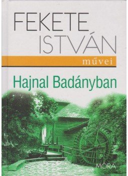 Fekete István - Hajnal Badányban Fekete István - Hajnal Badányban, Budapest 2010 antikvár könyv