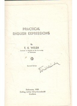 Welsh, T. E. - Practical English Expressions Welsh, T. E. - Practical English Expressions, Debrecen 1939 antikvár könyv