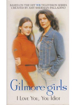Cathy East Dubowski - Gilmore Girls - I Love You, You Idiot Cathy East Dubowski - Gilmore Girls - I Love You, You Idiot, 2002 antikvár könyv