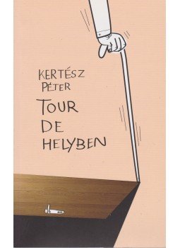 Kertész Péter - Tour de helyben Kertész Péter - Tour de helyben, 2012 antikvár könyv