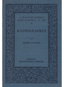 Szabó Vendel - Katholicizmus Szabó Vendel - Katholicizmus, Budapest 1929 antikvár könyv