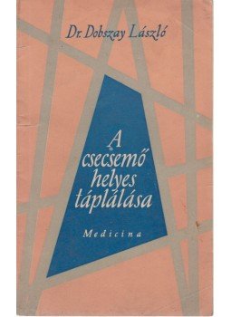 Dr. Dobszay László - A csecsemő helyes táplálása Dr. Dobszay László - A csecsemő helyes táplálása, Budapest 1964 antikvár könyv