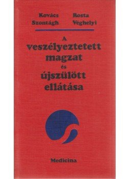 Véghelyi Péter, Kovács László, Rosta János, Szontágh Ferenc - A veszélyeztetett magzat és újszülött ellátása, Budapest 1973 antikvár könyv