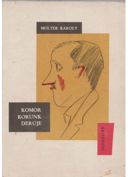 Molter Károly - Komor korunk derüje Molter Károly - Komor korunk derüje, Bukarest 1971 antikvár könyv