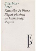 Esterházy Péter - Fancsikó és Pinta / Pápai vizeken ne kalózkodj!