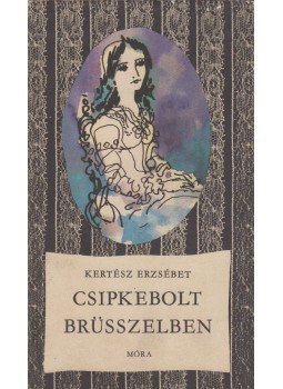Kertész Erzsébet - Csipkebolt Brüsszelben Kertész Erzsébet - Csipkebolt Brüsszelben, Budapest 1974 antikvár könyv