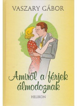 Vaszary Gábor - Amiről a férjek álmodoznak Vaszary Gábor - Amiről a férjek álmodoznak, Budapest 2007 antikvár könyv