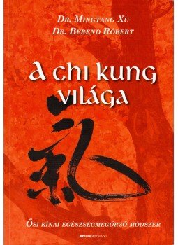 dr. Berend Róbert, dr. Mingtang Xu - A Chi Kung világa dr. Berend Róbert, dr. Mingtang Xu - A Chi Kung világa, Budapest 2008 antikvár könyv