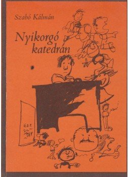 Szabó Kálmán - Nyikorgó katedrán Szabó Kálmán - Nyikorgó katedrán, Budapest 1983 antikvár könyv