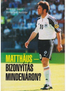 Mokány Lajos, Privacsek András - Matthäus - Bizonyítás mindenáron? Mokány Lajos, Privacsek András - Matthäus - Bizonyítás mindenáron?, 2001 antikvár könyv