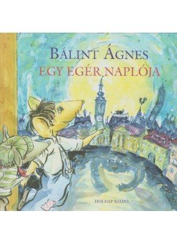 Bálint Ágnes - Egy egér naplója Bálint Ágnes - Egy egér naplója, Budapest 2011 antikvár könyv