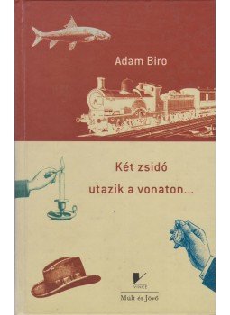 Bíró Ádám - Két zsidó utazik a vonaton... - Bővített kiadás Bíró Ádám - Két zsidó utazik a vonaton... - Bővített kiadás, Budapest 2003 antikvár könyv