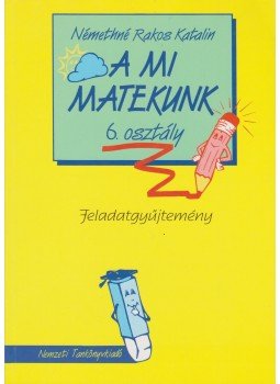 Némethné Rakos Katalin - A mi matekunk 6. osztály Némethné Rakos Katalin - A mi matekunk 6. osztály, Budapest 1997 antikvár könyv