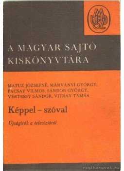 Sándor György, Vitray Tamás, Vértessy Sándor, Pacsay Vilmos, Matuz Józsefné, Márványi György - Képpel-szóval Sándor György, Vitray Tamás, Vértessy Sándor, Pacsay Vilmos, Matuz Józsefné, Márványi György - Képpel-szóval, Budapest 1970 antikvár könyv