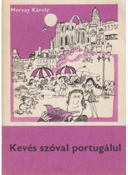 Morvay Károly - Kevés szóval portugálul Morvay Károly - Kevés szóval portugálul, Budapest 1981 antikvár könyv