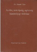 Dr. Horváth Tibor - Az élet, testi épség, egészség büntetőjogi védelme