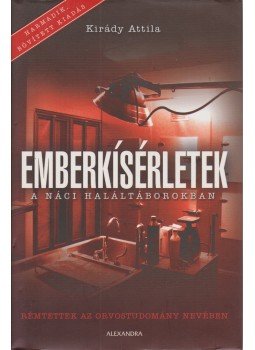 Kirády Attila - Emberkísérletek a náci haláltáborokban Kirády Attila - Emberkísérletek a náci haláltáborokban, Pécs 2008 antikvár könyv