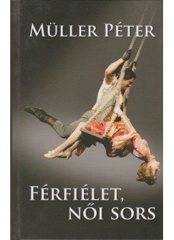 Müller Péter - Férfiélet, női sors Müller Péter - Férfiélet, női sors, Budapest 2013 antikvár könyv