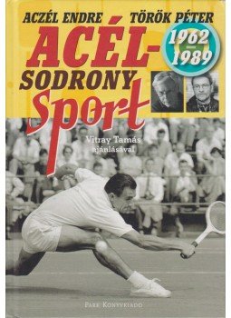 Török Péter, Aczél Endre - Acélsodrony - Sport 1962-1989 Török Péter, Aczél Endre - Acélsodrony - Sport 1962-1989, Budapest 2012 antikvár könyv