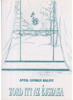 Antal György Bálint - Zord itt az éjszaka Antal György Bálint - Zord itt az éjszaka, Budapest 2003 antikvár könyv