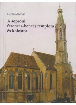 Nemes András - A soproni ferences-bencés templom és kolostor Nemes András - A soproni ferences-bencés templom és kolostor, Sopron 2009 antikvár könyv