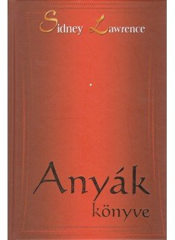 Lawrence, Sidney - Anyák könyve Lawrence, Sidney - Anyák könyve, Budapest 2006 antikvár könyv