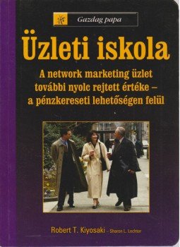Robert T. Kiyosaki , Sharon L. Lechter - Üzleti iskola Robert T. Kiyosaki , Sharon L. Lechter - Üzleti iskola, Budapest 2006 antikvár könyv