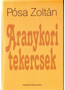 Pósa Zoltán - Aranykori tekercsek Pósa Zoltán - Aranykori tekercsek, 2003 antikvár könyv
