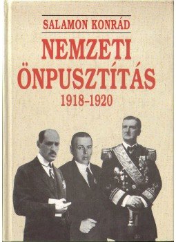 Salamon Konrád - Nemzeti önpusztítás 1918-1920 Salamon Konrád - Nemzeti önpusztítás 1918-1920, Budapest 2001 antikvár könyv