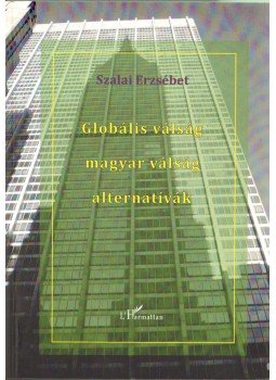 Szalai Erzsébet - Globális válság - magyar válság - alternatívák Szalai Erzsébet - Globális válság - magyar válság - alternatívák, 2012 antikvár könyv